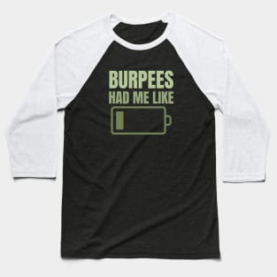 Burpees Had Me Like Low battery Extremely Exhausted Baseball T-Shirt